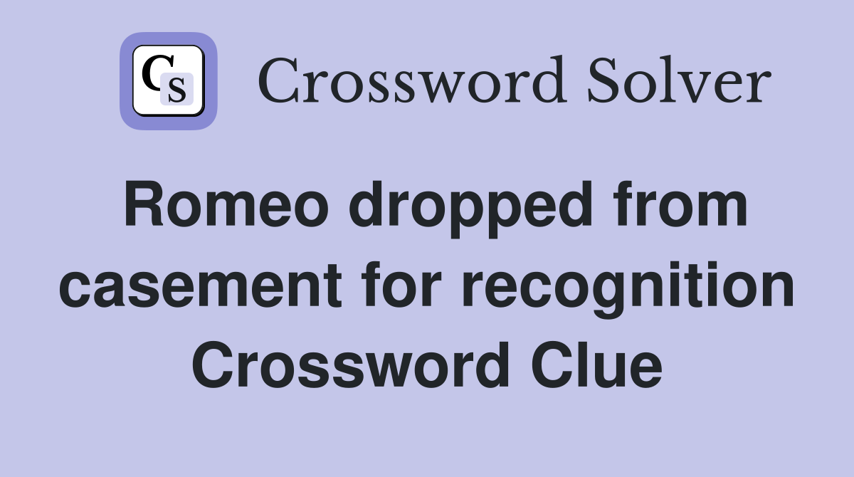 Romeo dropped from casement for recognition Crossword Clue