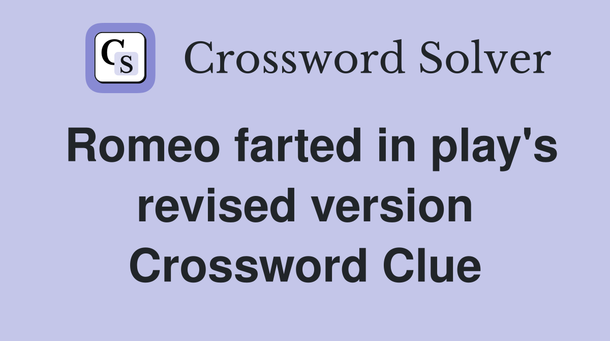 Romeo farted in play's revised version Crossword Clue