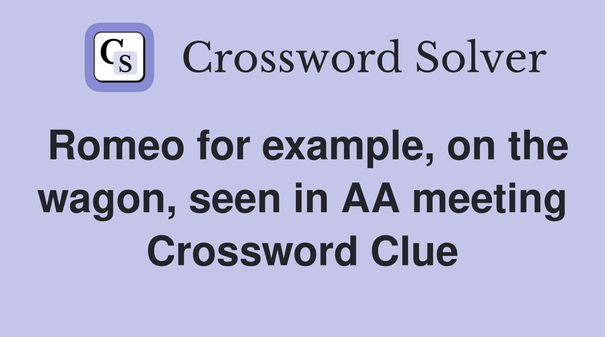 Romeo for example, on the wagon, seen in AA meeting Crossword Clue