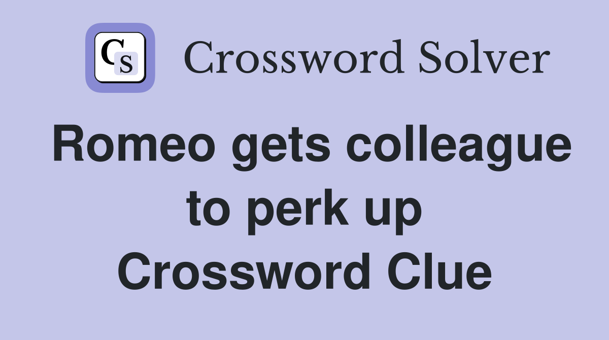 Romeo gets colleague to perk up Crossword Clue
