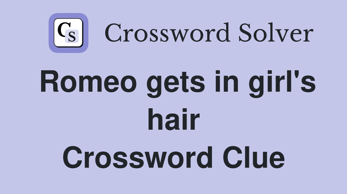 Romeo gets in girl's hair Crossword Clue
