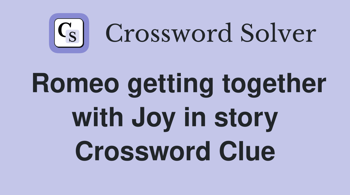Romeo getting together with Joy in story Crossword Clue