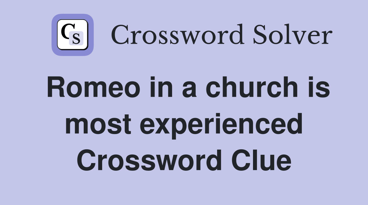 Romeo in a church is most experienced Crossword Clue