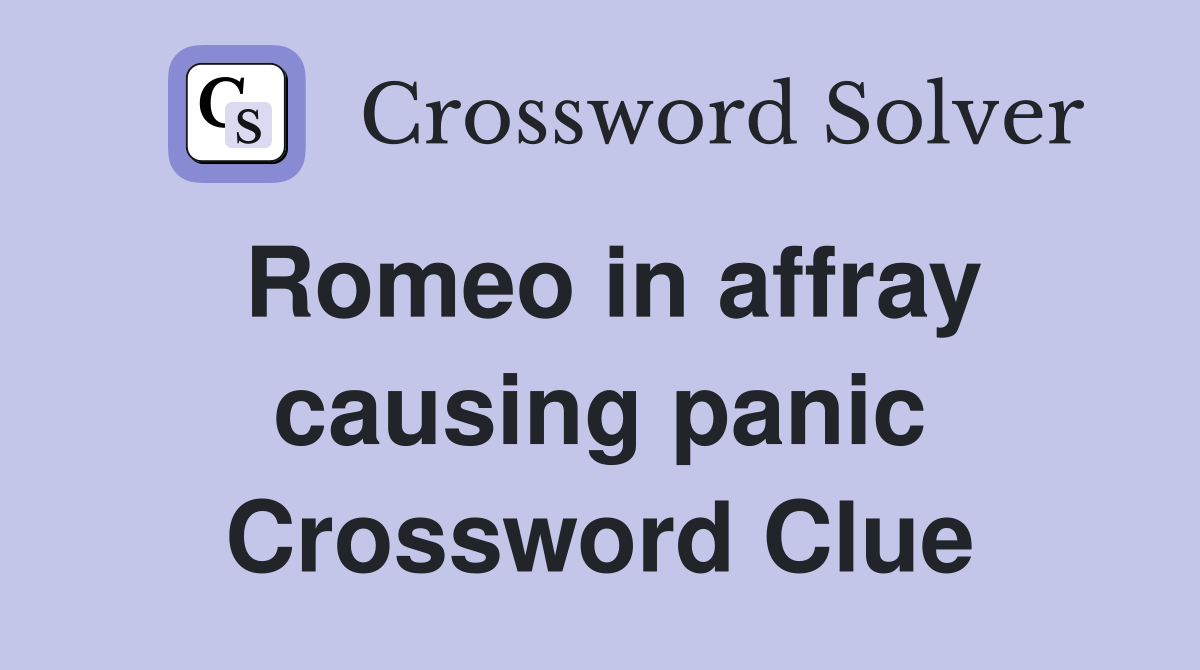 Romeo in affray causing panic Crossword Clue
