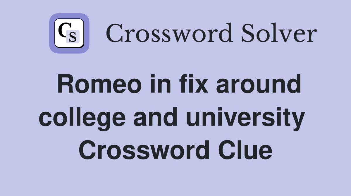 Romeo in fix around college and university  Crossword Clue