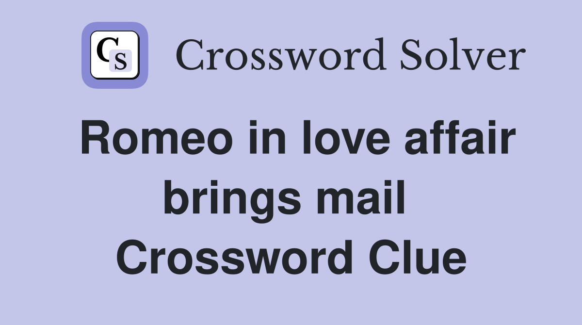Romeo in love affair brings mail  Crossword Clue