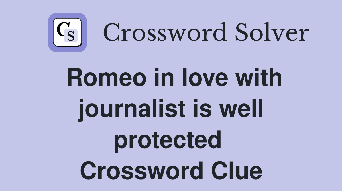 Romeo in love with journalist is well protected  Crossword Clue