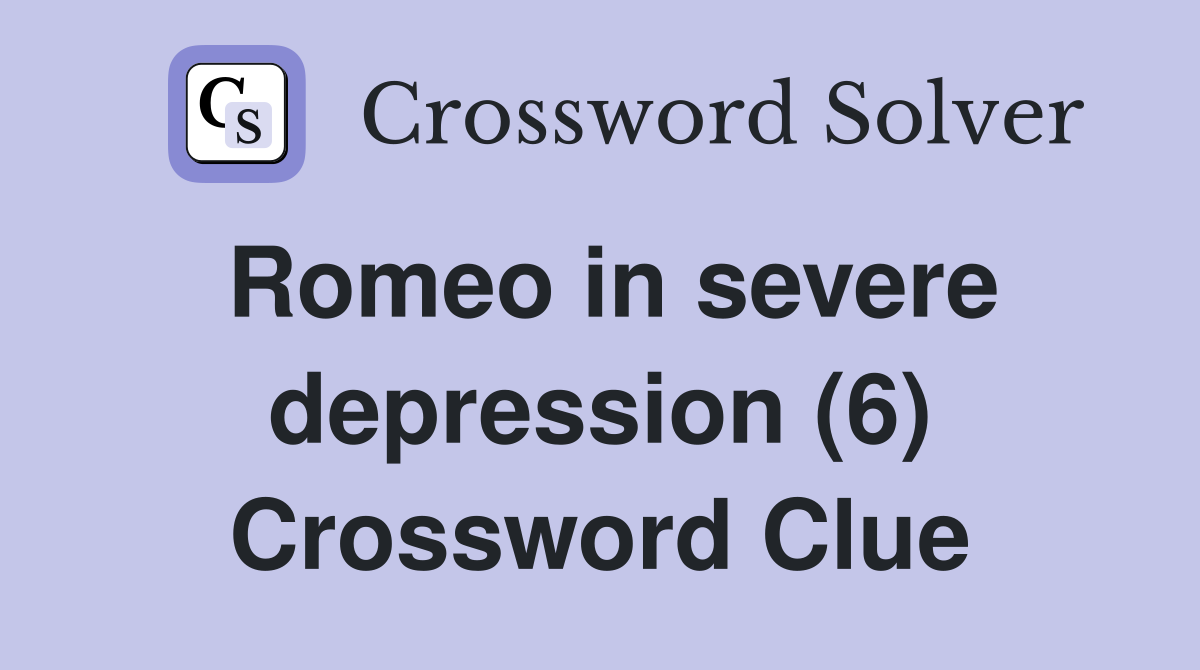 Romeo in severe depression (6) Crossword Clue