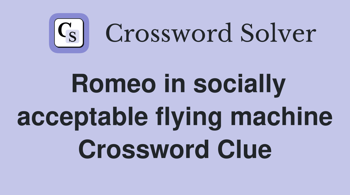 Romeo in socially acceptable flying machine Crossword Clue