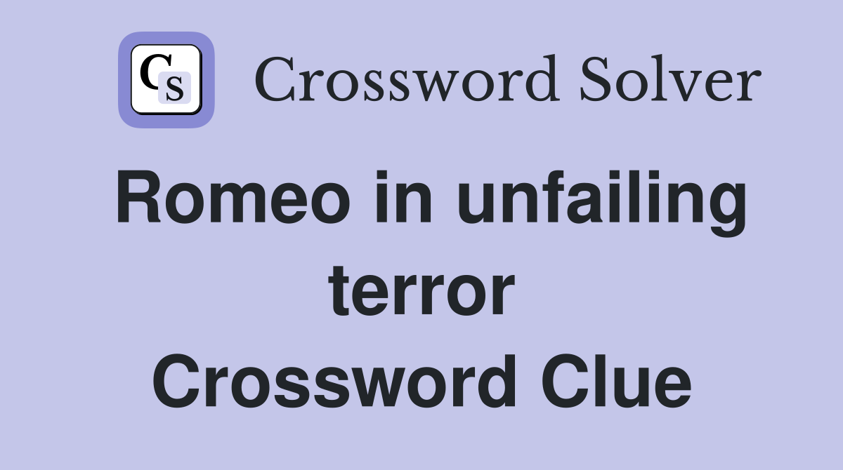 Romeo in unfailing terror Crossword Clue