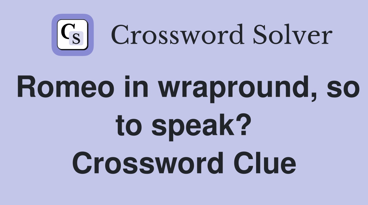 Romeo in wrapround, so to speak? Crossword Clue