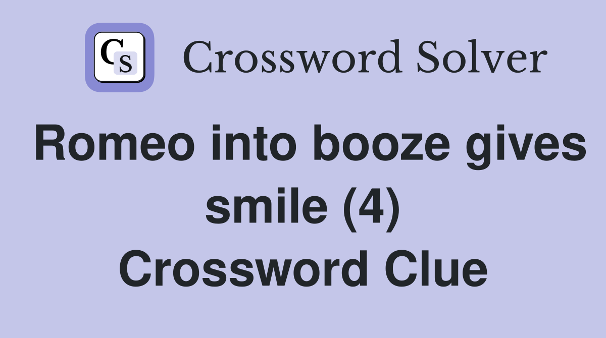 Romeo into booze gives smile (4) Crossword Clue