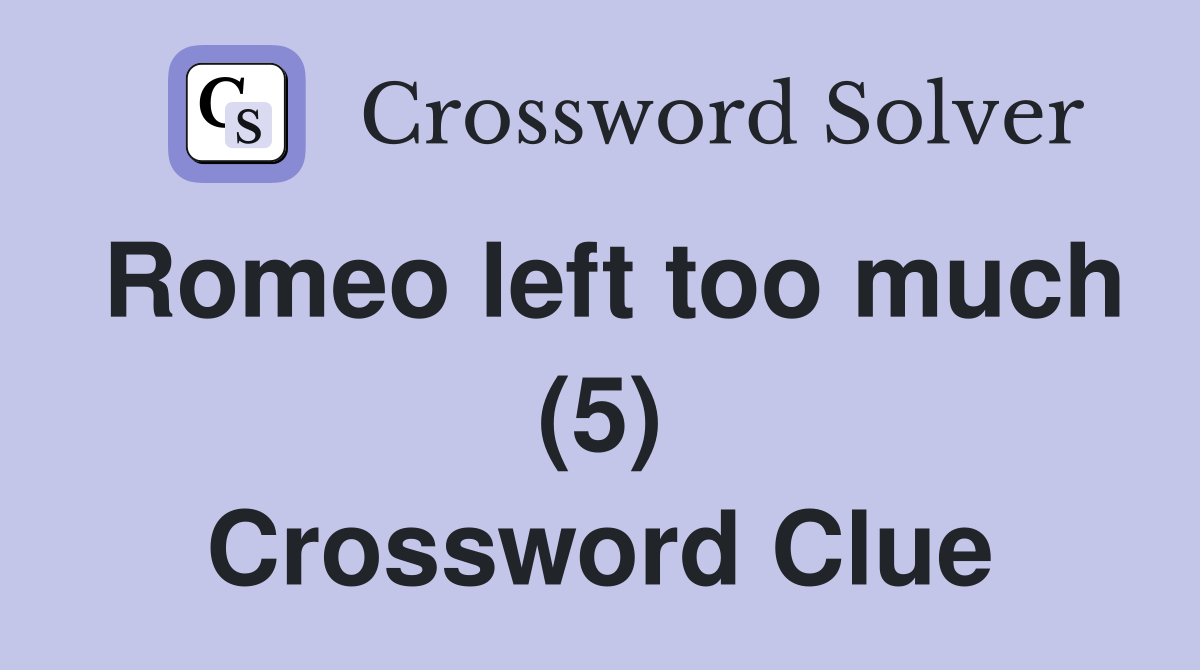 Romeo left too much (5) Crossword Clue