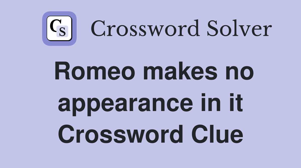 Romeo makes no appearance in it Crossword Clue