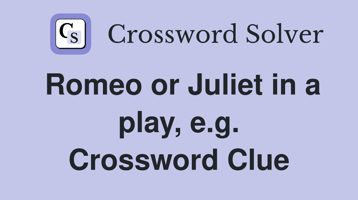 Romeo or Juliet in a play, e.g. Crossword Clue