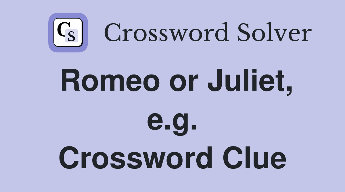Romeo or Juliet, e.g. Crossword Clue