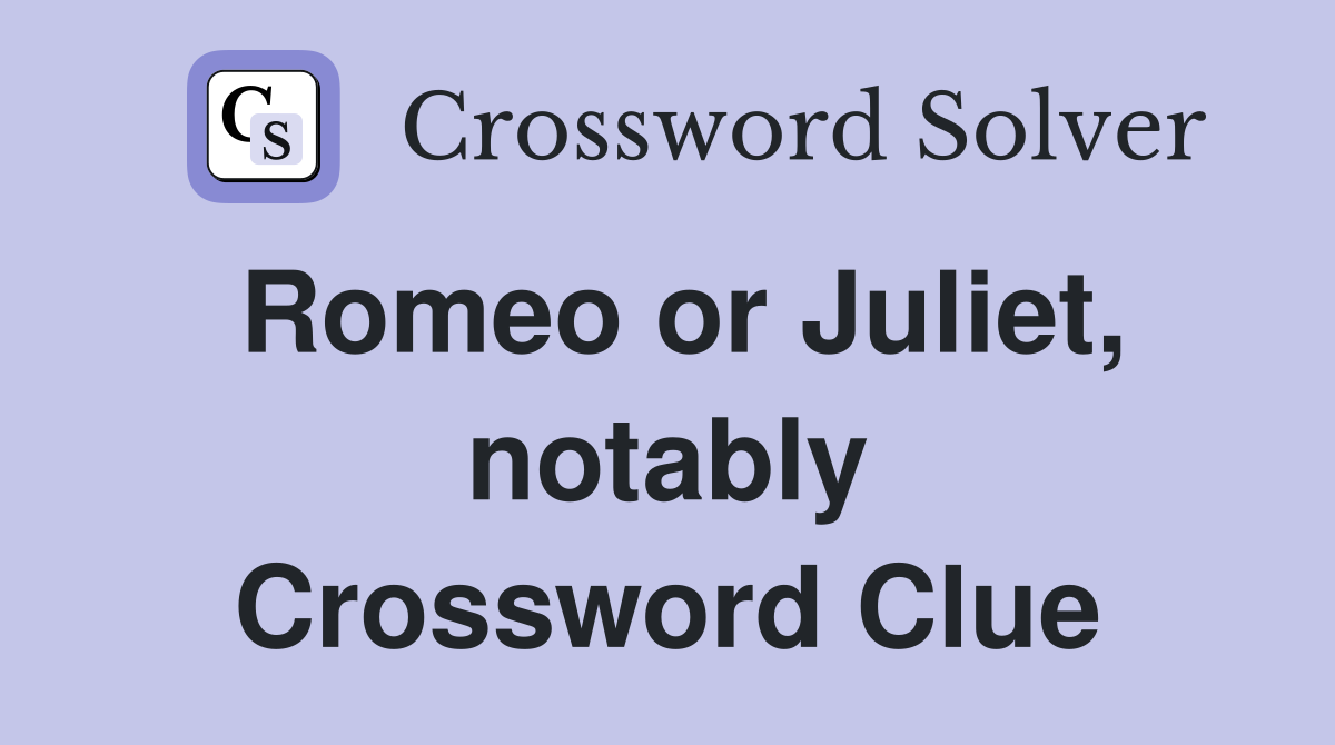 Romeo or Juliet, notably Crossword Clue