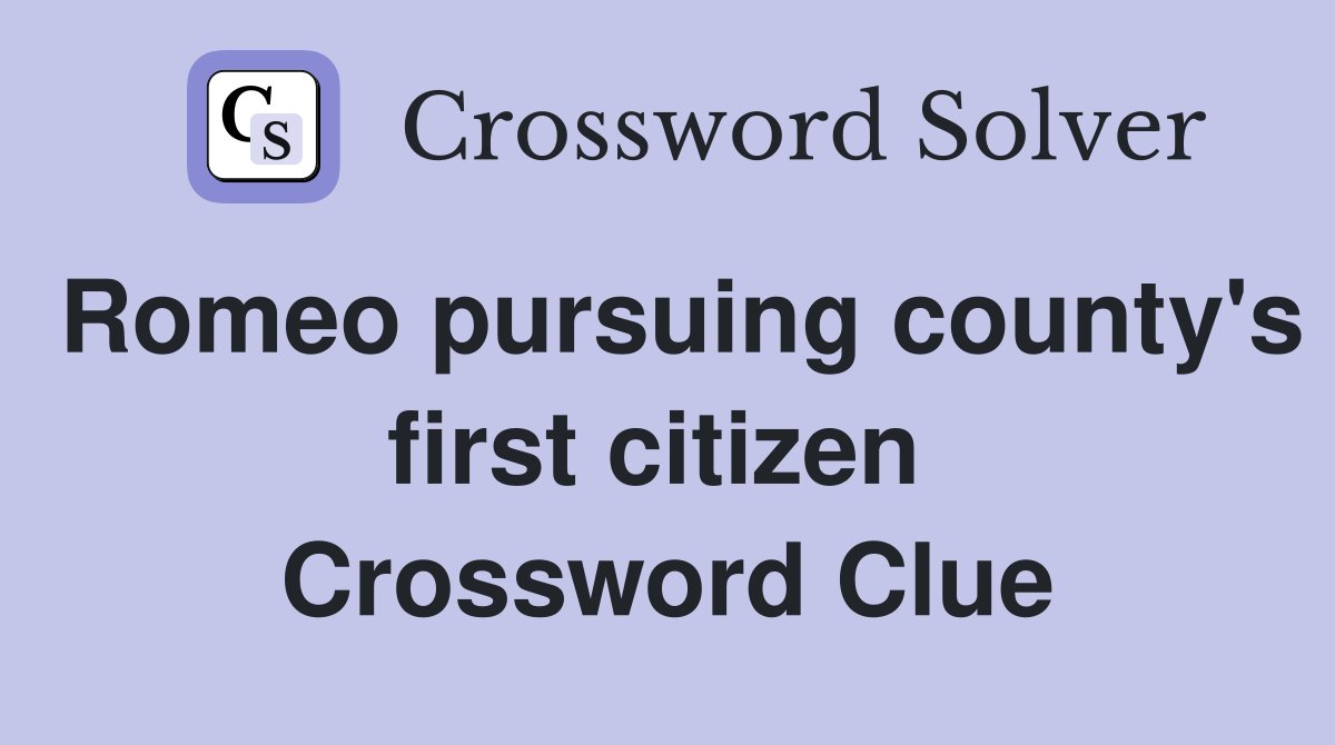 Romeo pursuing county's first citizen  Crossword Clue