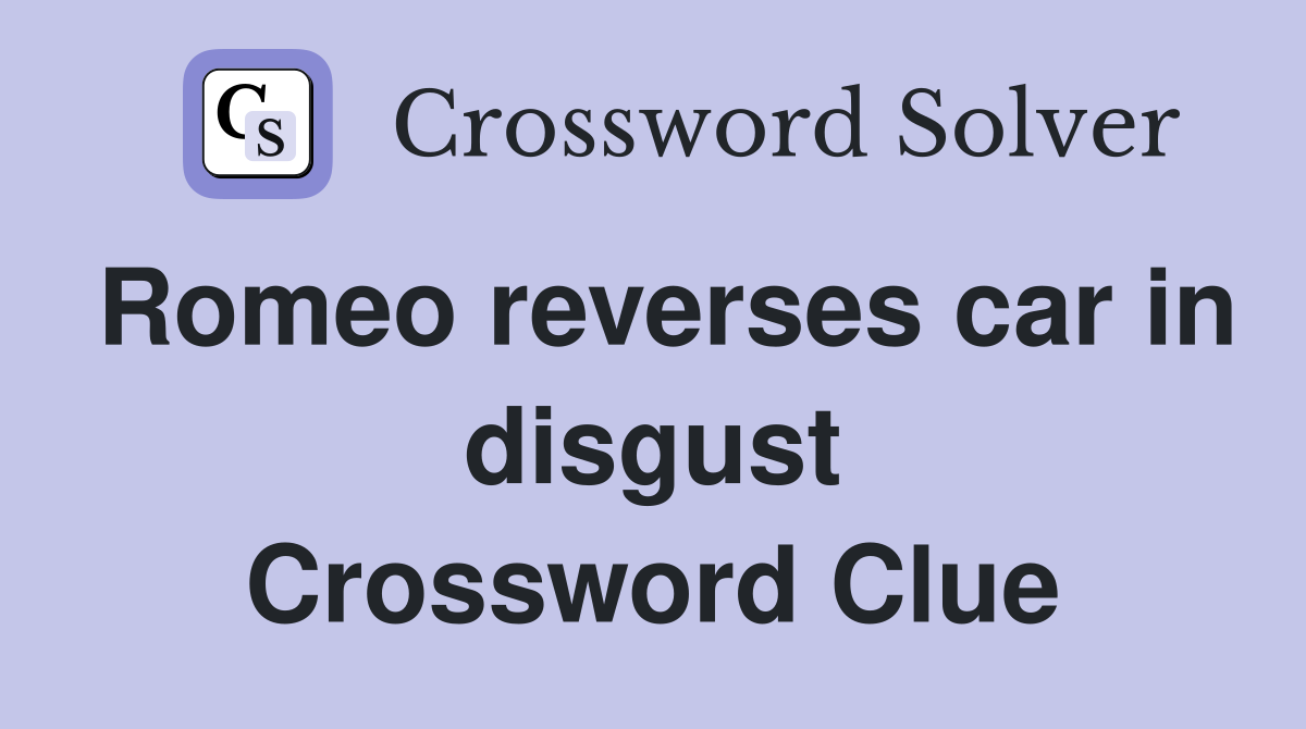Romeo reverses car in disgust Crossword Clue