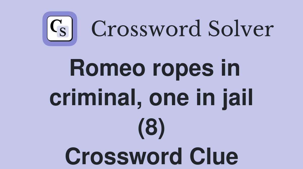 Romeo ropes in criminal, one in jail (8) Crossword Clue