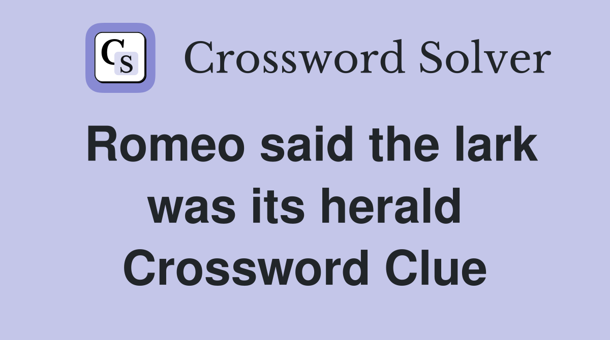 Romeo said the lark was its herald Crossword Clue