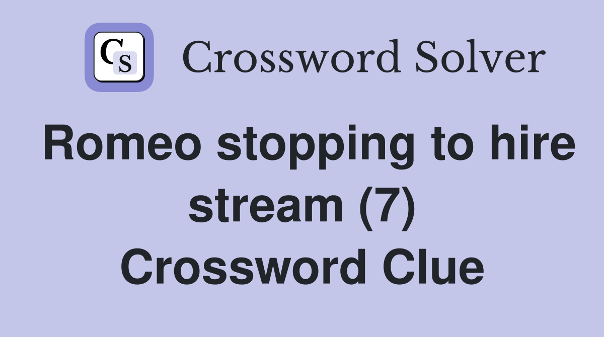 Romeo stopping to hire stream (7) Crossword Clue