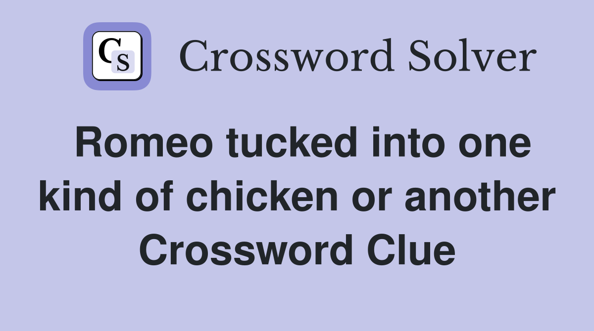 Romeo tucked into one kind of chicken or another Crossword Clue