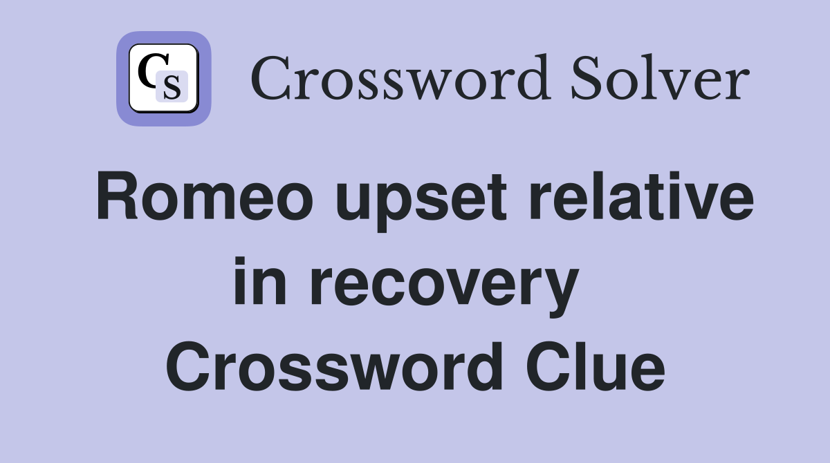 Romeo upset relative in recovery  Crossword Clue