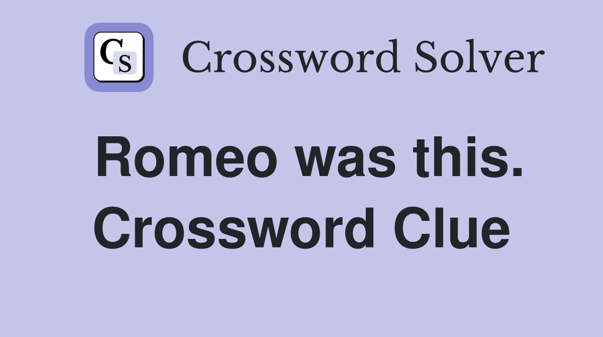 Romeo was this. Crossword Clue