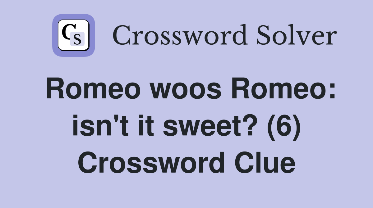 Romeo woos Romeo: isn't it sweet? (6) Crossword Clue