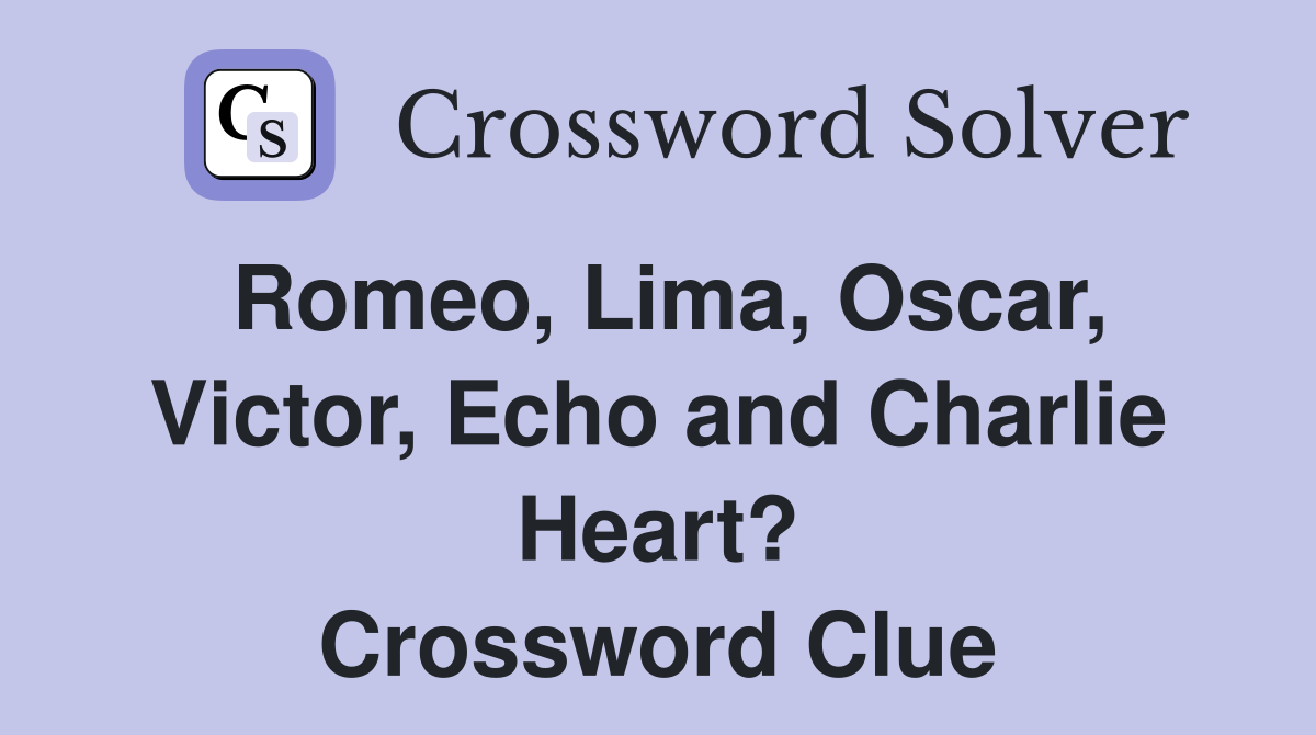 Romeo, Lima, Oscar, Victor, Echo and Charlie Heart? Crossword Clue