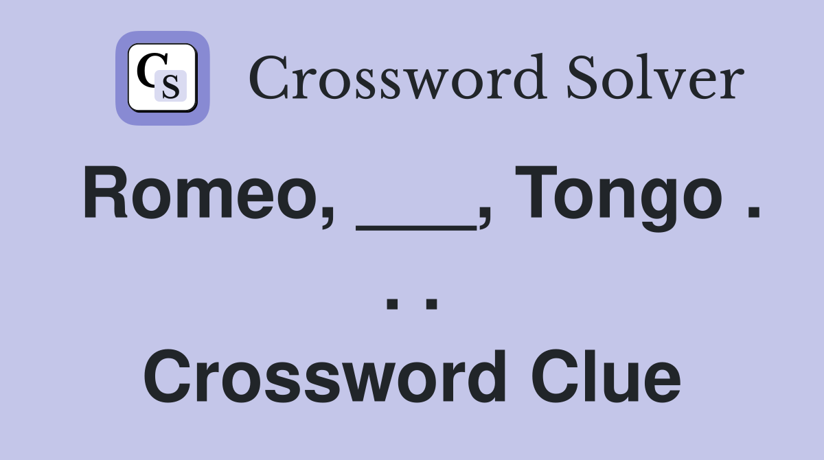 Romeo, ___, Tongo . . . Crossword Clue
