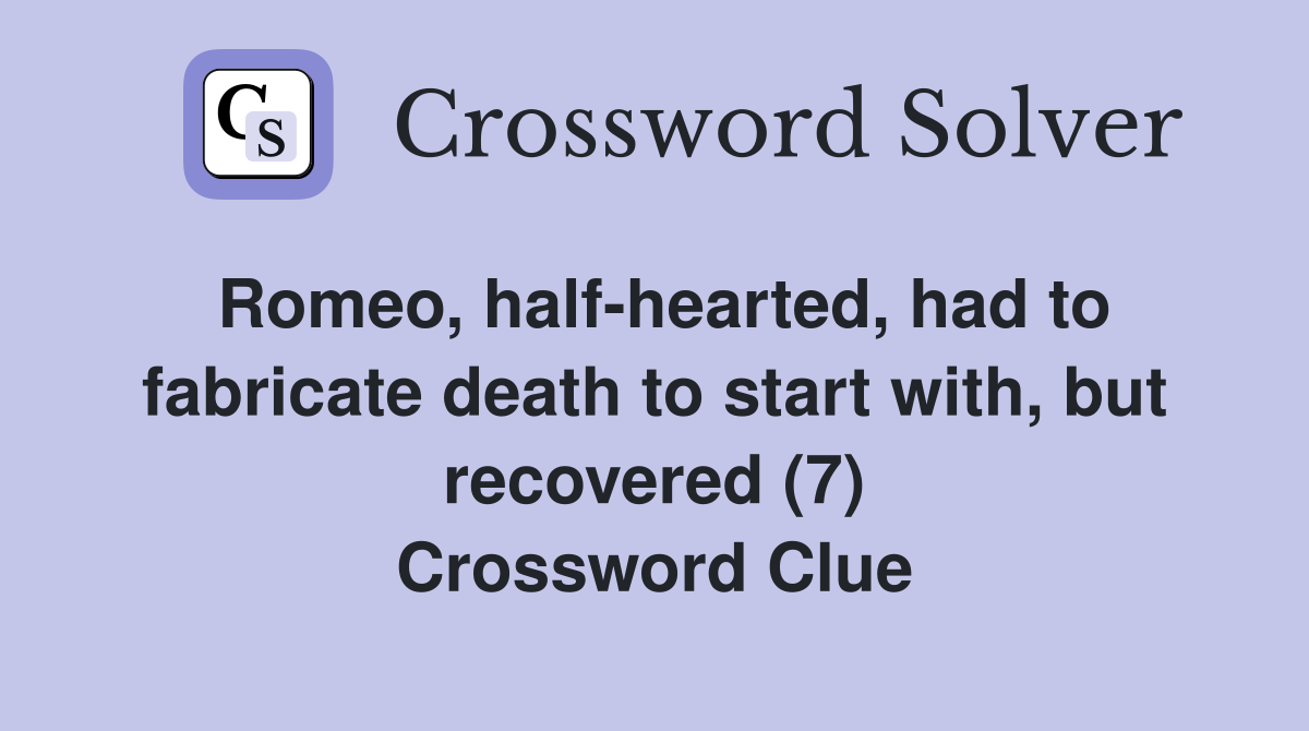 Romeo, half-hearted, had to fabricate death to start with, but recovered (7) Crossword Clue
