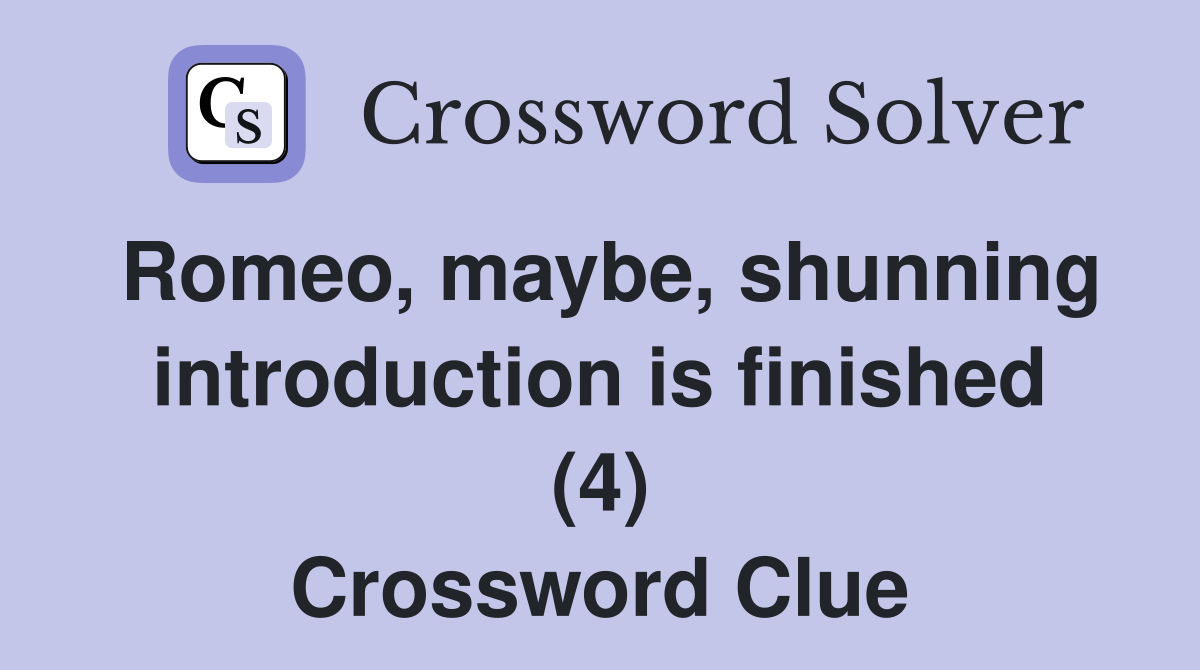 Romeo, maybe, shunning introduction is finished (4) Crossword Clue