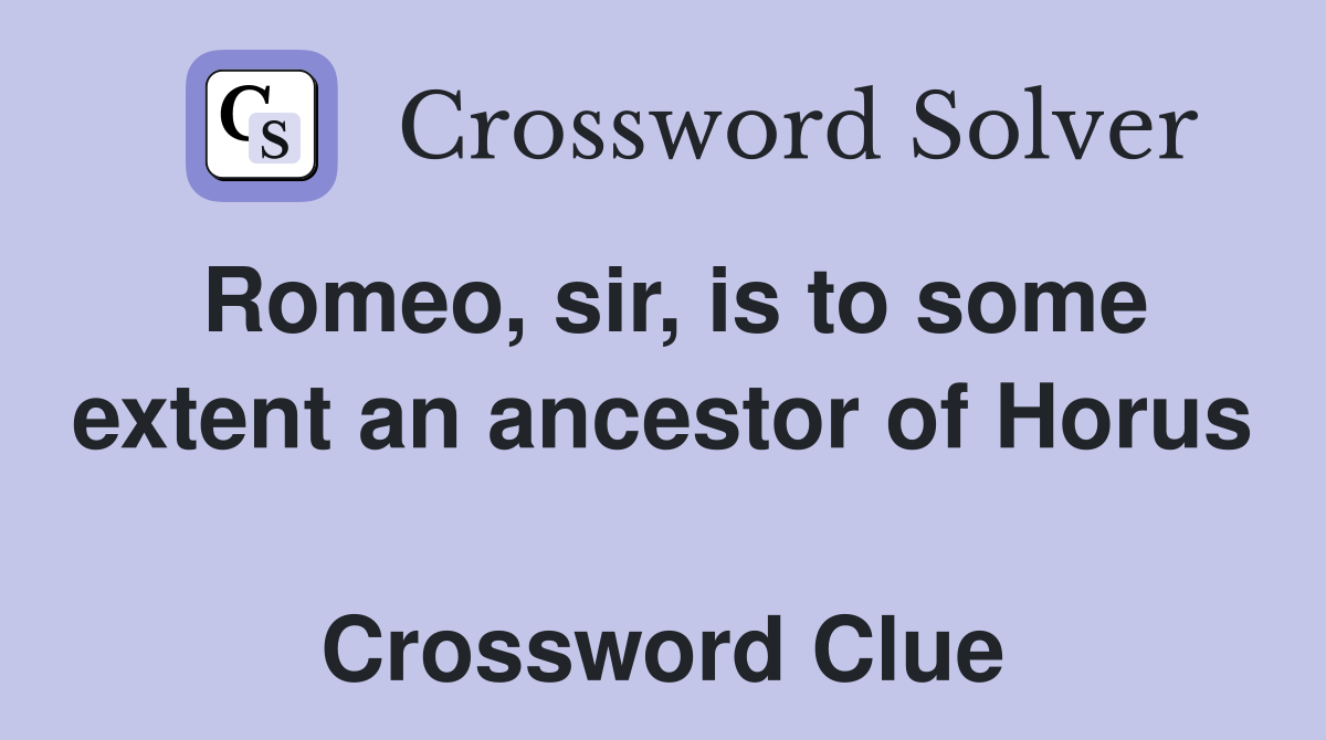 Romeo, sir, is to some extent an ancestor of Horus  Crossword Clue