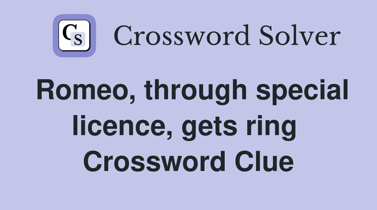 Romeo, through special licence, gets ring  Crossword Clue