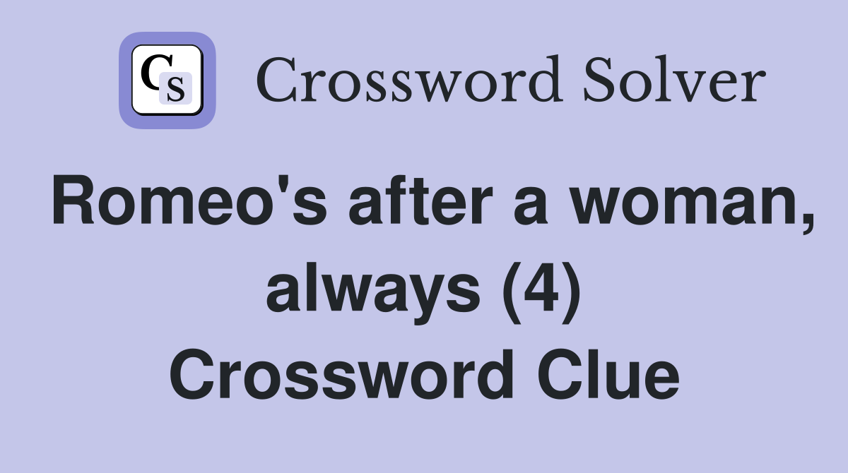 Romeo's after a woman, always (4) Crossword Clue