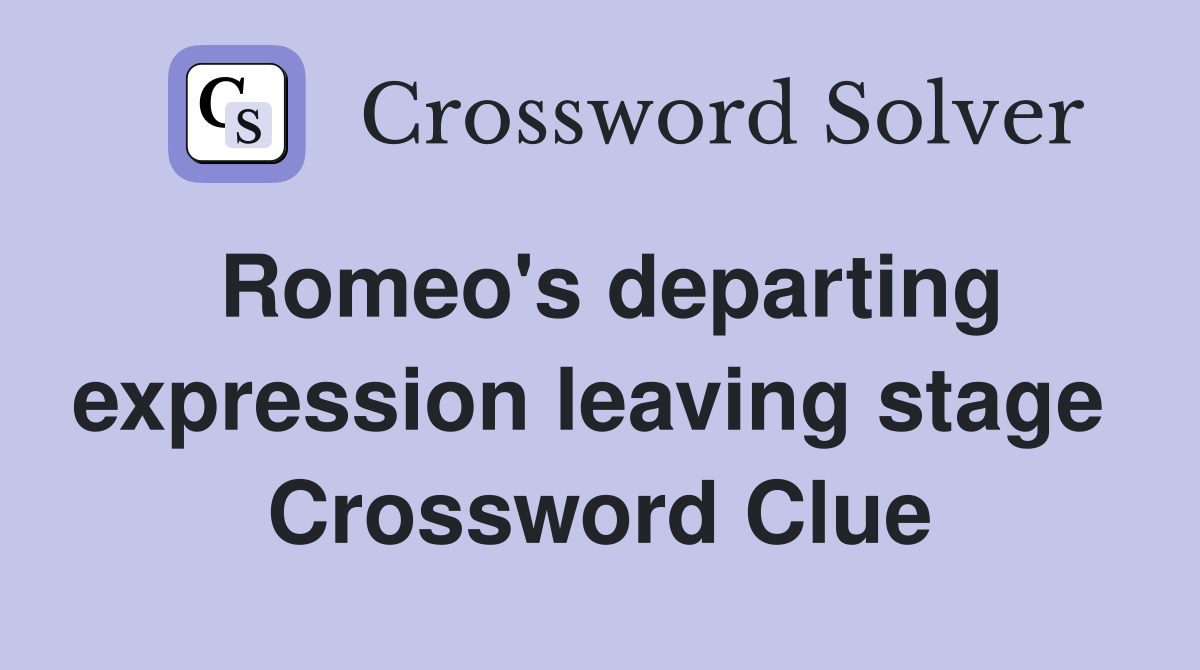 Romeo's departing expression leaving stage  Crossword Clue