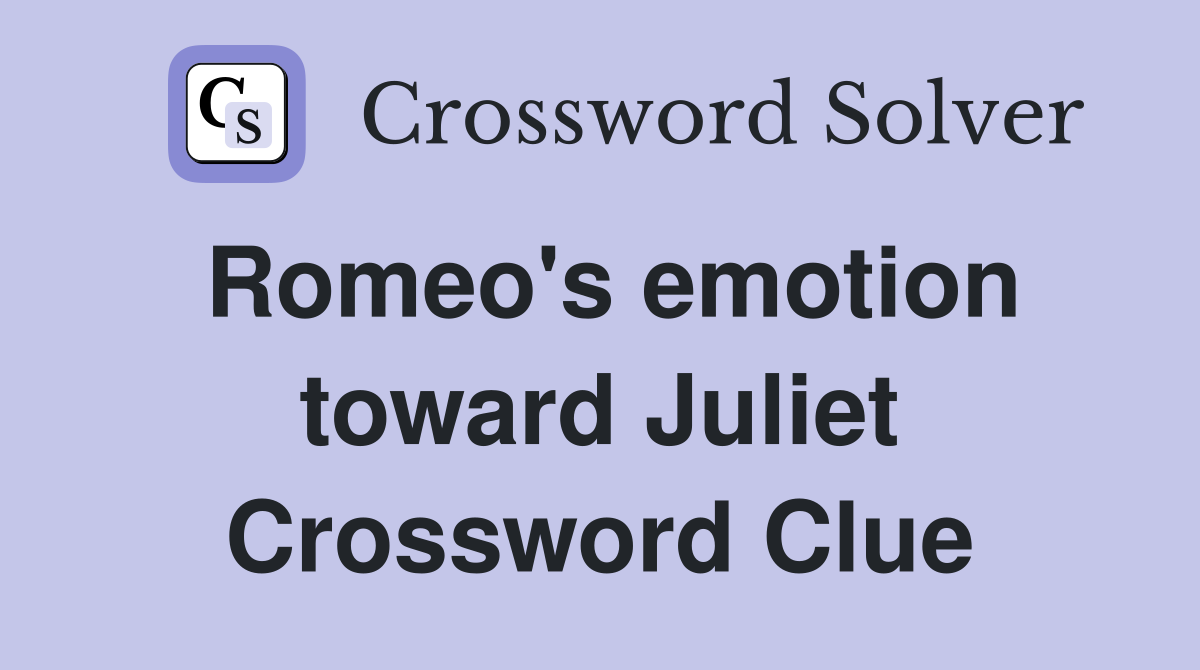 Romeo's emotion toward Juliet Crossword Clue