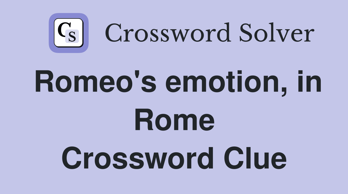 Romeo's emotion, in Rome Crossword Clue
