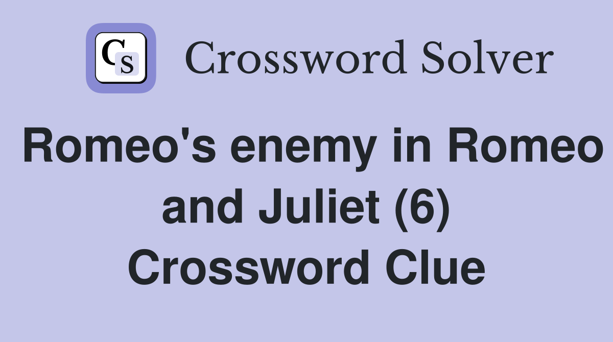 Romeo's enemy in Romeo and Juliet (6) Crossword Clue