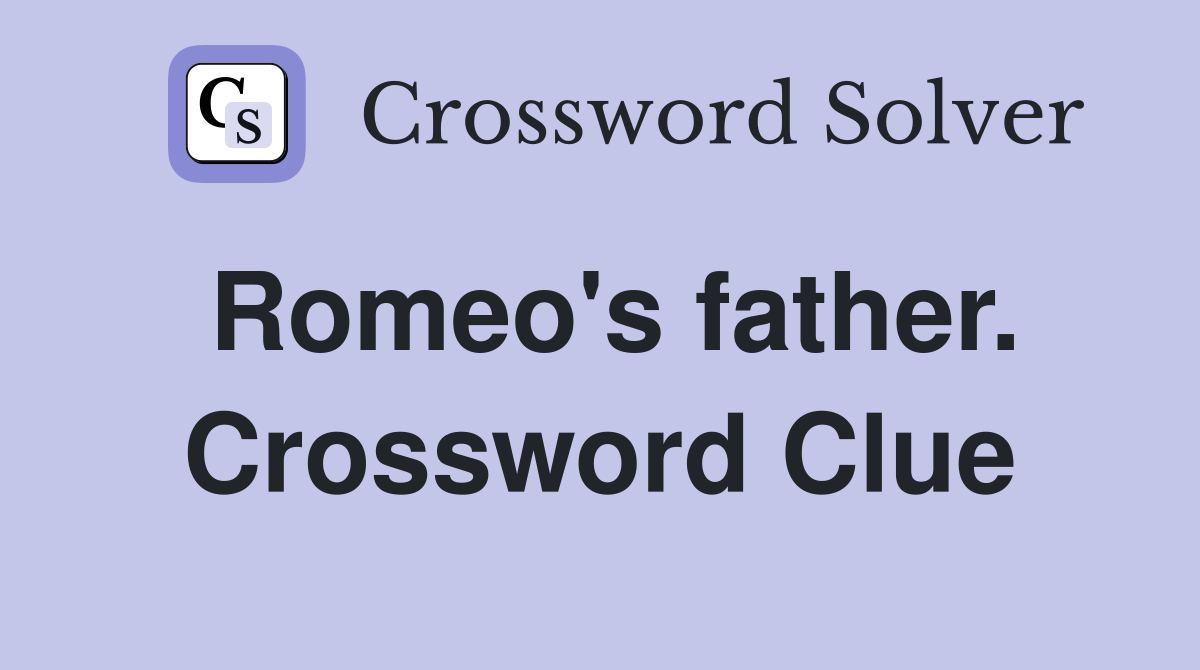 Romeo's father. Crossword Clue