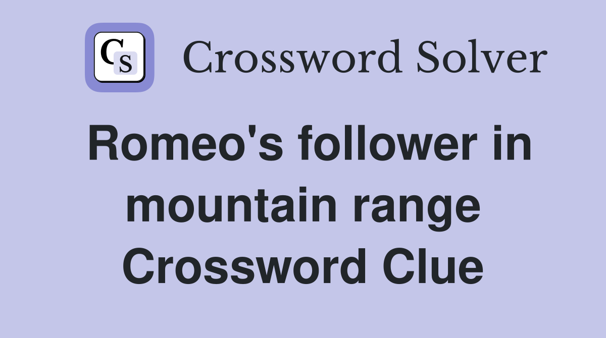 Romeo's follower in mountain range Crossword Clue