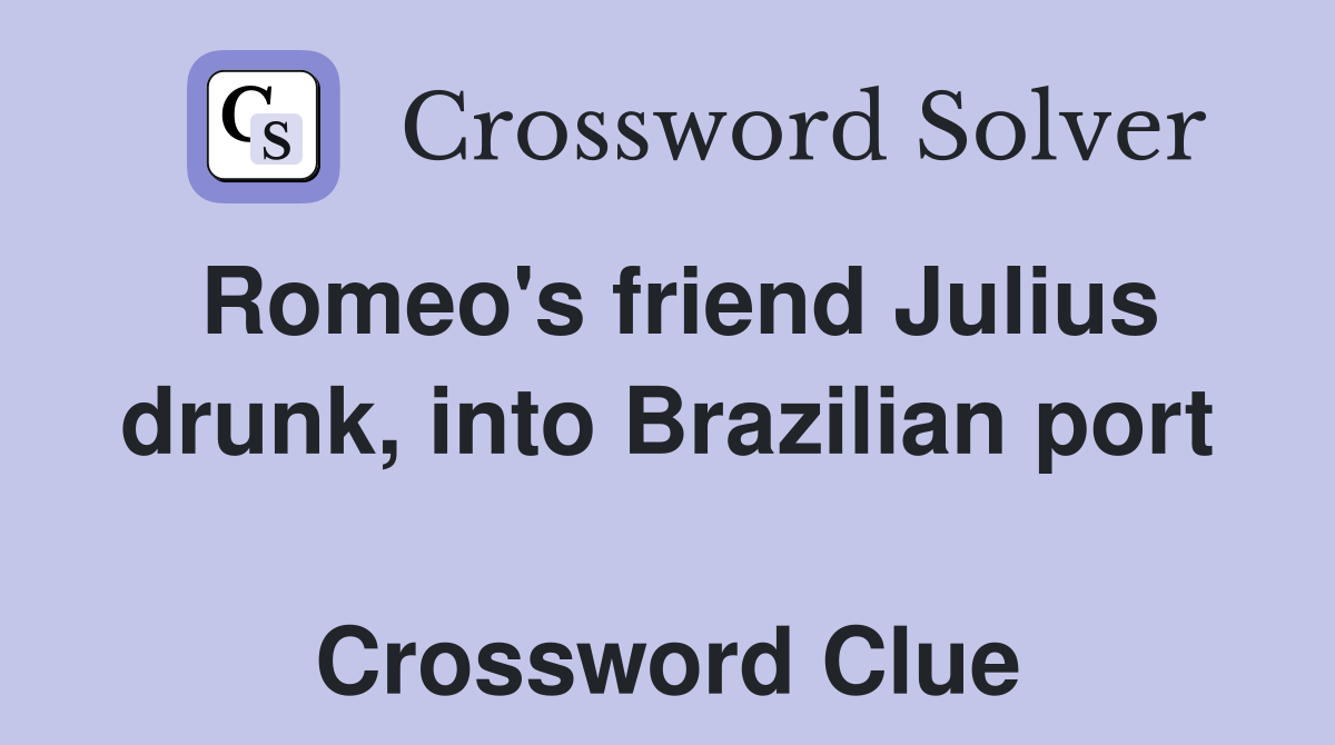 Romeo's friend Julius drunk, into Brazilian port  Crossword Clue