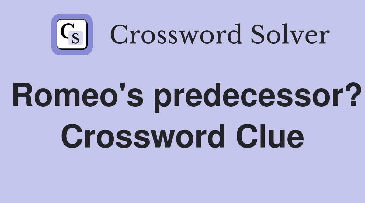 Romeo's predecessor? Crossword Clue