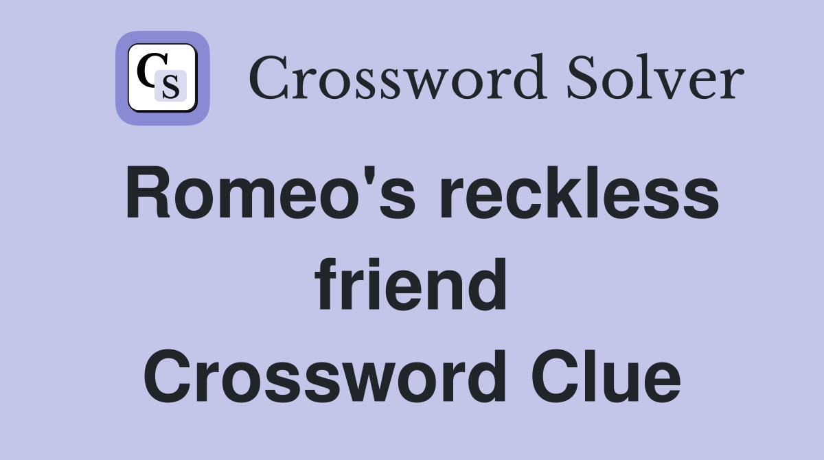 Romeo's reckless friend Crossword Clue