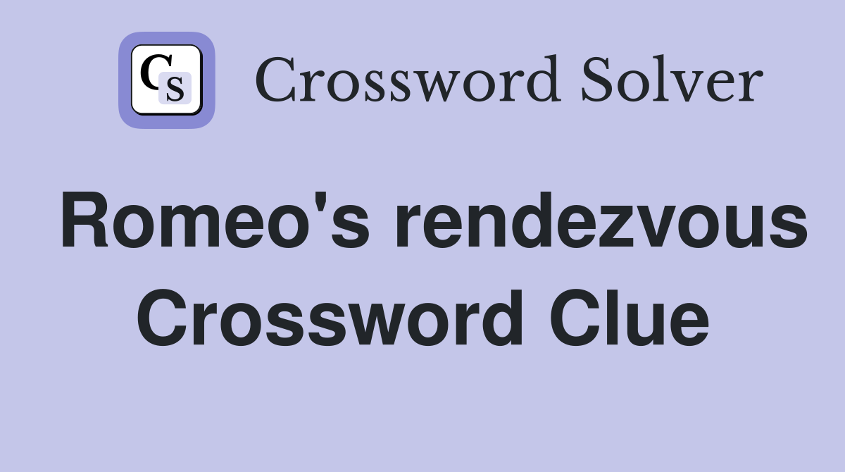 Romeo's rendezvous Crossword Clue