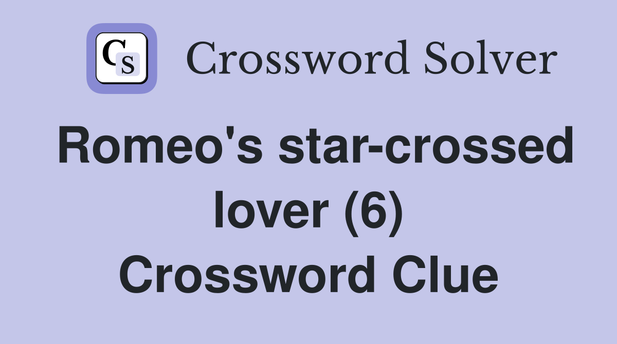 Romeo's star-crossed lover (6) Crossword Clue