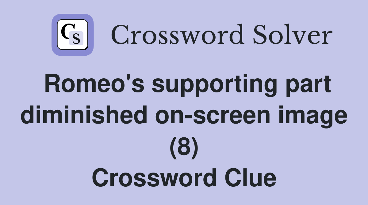 Romeo's supporting part diminished on-screen image (8) Crossword Clue