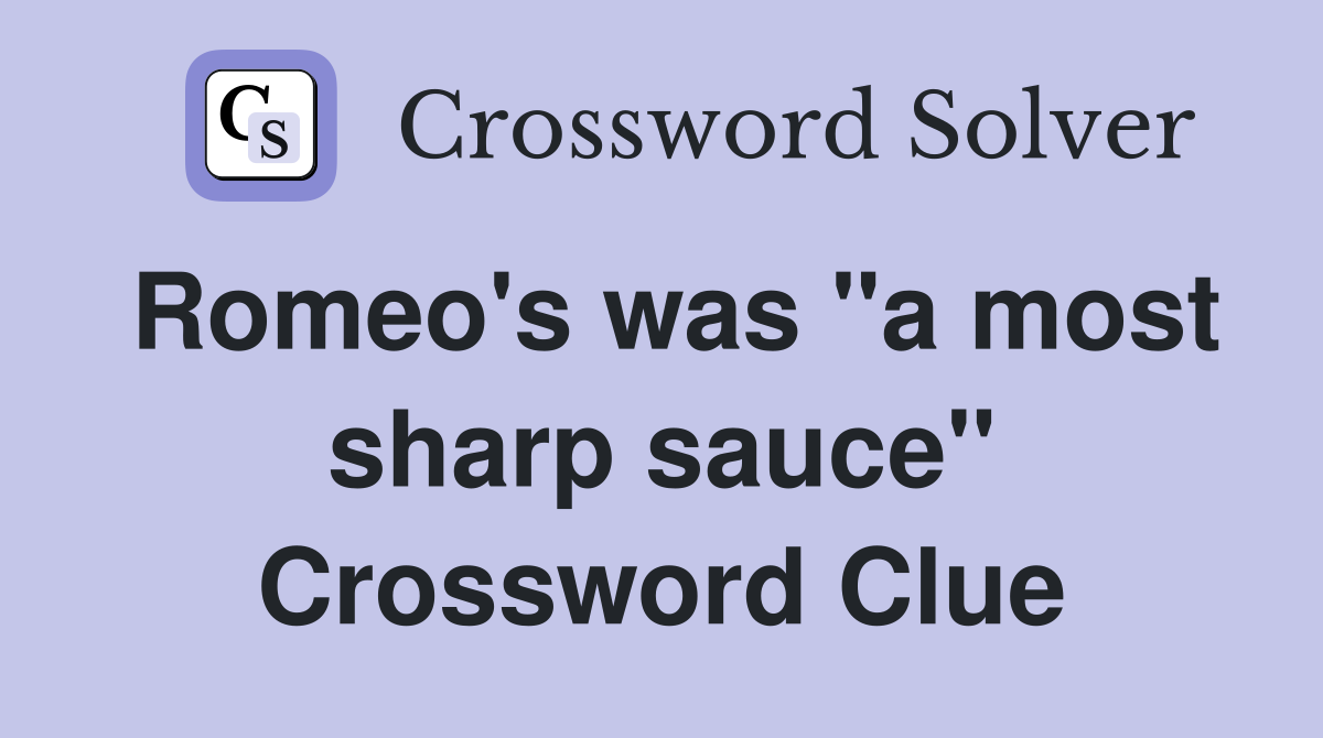 Romeo's was "a most sharp sauce" Crossword Clue